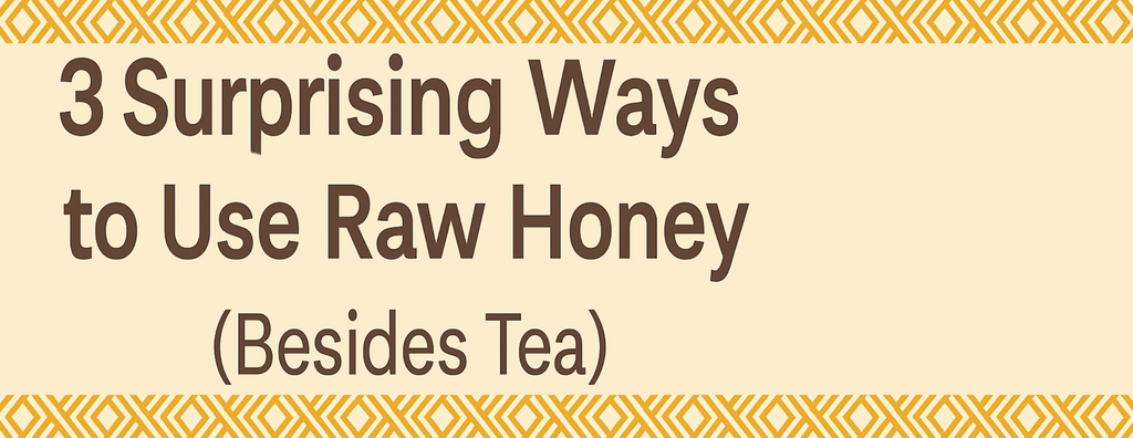 3 Surprising Ways to Use Raw Honey (Besides Tea)